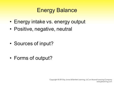 Energy Balance Energy intake vs. energy output Positive, negative, neutral Sources of input? Forms of output?