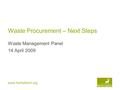 Www.hertsdirect.org Waste Procurement – Next Steps Waste Management Panel 14 April 2009.