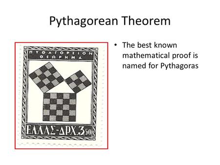 Pythagorean Theorem The best known mathematical proof is named for Pythagoras.