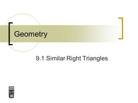 Geometry 9.1 Similar Right Triangles. June 5, 2016Geometry 9.1 Similar Right Triangles2 Similar Triangles A B C D Remember : If two angles of one triangle.