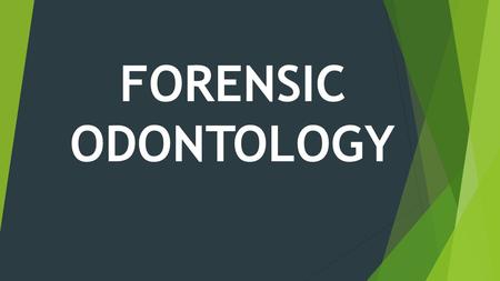 FORENSIC ODONTOLOGY. ODONTOLOGY:  Study of anatomy and growth of teeth and diseases.