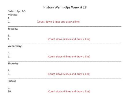 History Warm-Ups Week # 28 Dates : Apr. 1-5 Monday: 1. 2. (Count down 6 lines and draw a line) _______________________________________________________________________________.