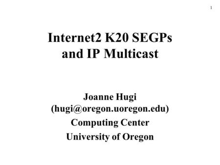 1 Internet2 K20 SEGPs and IP Multicast Joanne Hugi Computing Center University of Oregon.