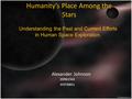 Humanity’s Place Among the Stars 20961561 IHST8801 Understanding the Past and Current Efforts in Human Space Exploration. Alexander Johnson.