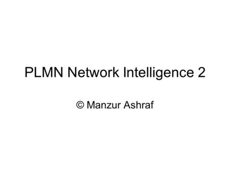 PLMN Network Intelligence 2 © Manzur Ashraf. Switching.