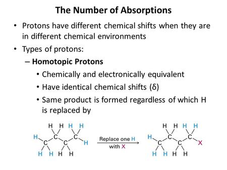 The Number of Absorptions Protons have different chemical shifts when they are in different chemical environments Types of protons: – Homotopic Protons.