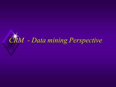 CRM - Data mining Perspective. Predicting Who will Buy Here are five primary issues that organizations need to address to satisfy demanding consumers: