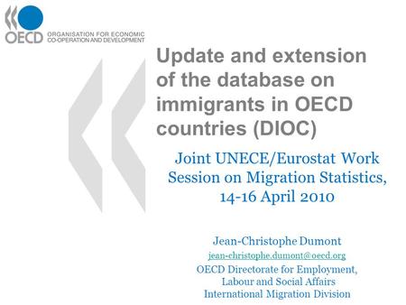 Update and extension of the database on immigrants in OECD countries (DIOC) Joint UNECE/Eurostat Work Session on Migration Statistics, 14-16 April 2010.