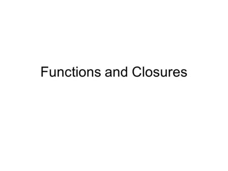 Functions and Closures. JavaScript Closures Are Everywhere In JS we often want to say “when this thing happens, do something” event driven programming.