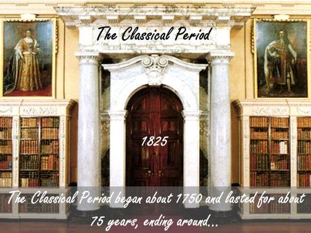 The Classical Period The Classical Period began about 1750 and lasted for about 75 years, ending around… 1825.