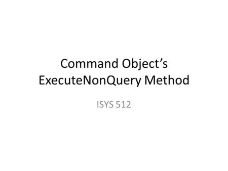 Command Object’s ExecuteNonQuery Method ISYS 512.