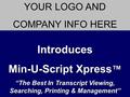 Introduces Min-U-Script Xpress ™ “The Best In Transcript Viewing, Searching, Printing & Management” YOUR LOGO AND COMPANY INFO HERE.