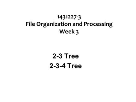 1431227-3 File Organization and Processing Week 3 2-3 Tree 2-3-4 Tree.