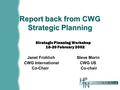 Report back from CWG Strategic Planning Strategic Planning Workshop 18-20 February 2002 Janet Frohlich Steve Morin CWG International CWG US Co-Chair Co-chair.