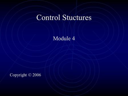 Control Stuctures Module 4 Copyright © 2006. Copyright © 2006. Slide #2 Decision Structures Chapter Objectives To understand: how to write boolean expressions.