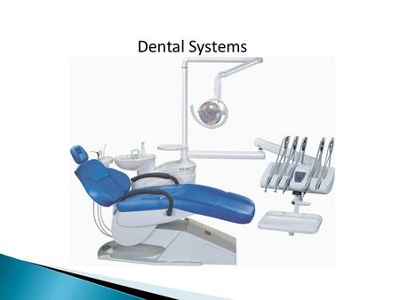 Dental Systems. Dental Operating System with Headpieces  Used in the restoration of teeth and treatment of gum disease  The most common application.