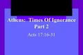 Athens: Times Of Ignorance Part 2 Acts 17:16-31. Repentance God Commands Repentance Acts 17:30-31.