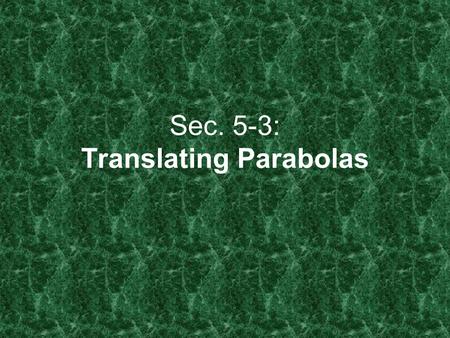 Sec. 5-3: Translating Parabolas. We will write equations of parabolas using the VERTEX FORM when given the VERTEX and one other point: Y = a(x – h) 2.