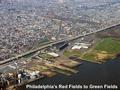 Philadelphia’s Red Fields to Green Fields.