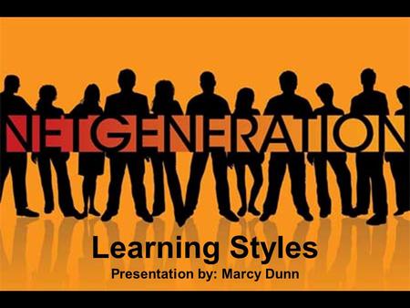 Sldeshow outline Net Generation Learning Styles Learning Styles Presentation by: Marcy Dunn.