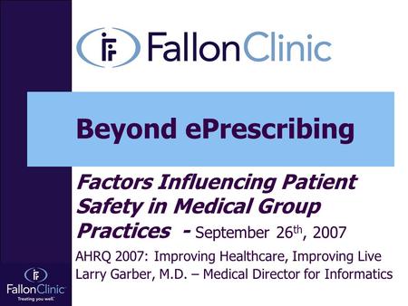 Beyond ePrescribing Factors Influencing Patient Safety in Medical Group Practices - September 26 th, 2007 AHRQ 2007: Improving Healthcare, Improving Live.