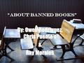 “About Banned Books” By: Owen Rodriguez, Chris Puente's & Ray Morales.