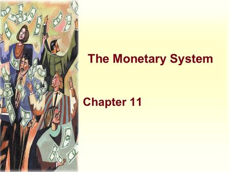 The Monetary System Chapter 11. Learning Objectives u Consider the nature of money and its functions in the economy u Learn about the Federal Reserve.