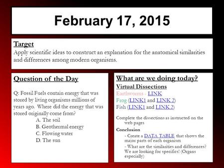 February 17, 2015 What are we doing today? Virtual Dissections Earthworms - LINKLINK Frog (LINK1 and LINK 2)LINK1LINK 2 Fish (LINK1 and LINK 2)LINK1LINK.