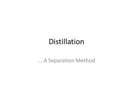 Distillation... A Separation Method. Background Concepts - Definitions Vapor Pressure – Gas pressure created by the molecules of a liquid which have acquired.