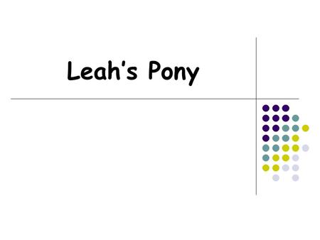 Leah’s Pony. What is the genre of this story? A. fantasy B. historical fiction C. folktale D. narrative nonfiction.