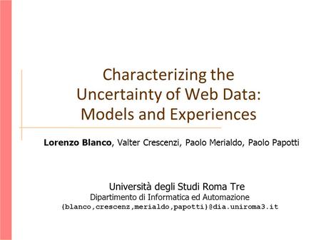 Characterizing the Uncertainty of Web Data: Models and Experiences Lorenzo Blanco, Valter Crescenzi, Paolo Merialdo, Paolo Papotti Università degli Studi.