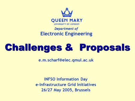 Department of Electronic Engineering Challenges & Proposals INFSO Information Day e-Infrastructure Grid Initiatives 26/27 May.