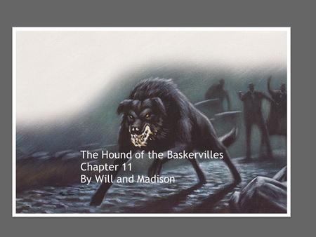 The Hound of the Baskervilles Chapter 11 By Will and Madison.