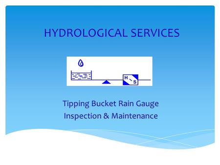 HYDROLOGICAL SERVICES Tipping Bucket Rain Gauge Inspection & Maintenance.