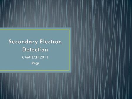 CAMTECH 2011 Regi. High energy e - beam scans sample surface (Raster - line by line). Provides information about surface and near-surface atoms – topography.