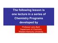 The following lesson is one lecture in a series of Chemistry Programs developed by Professor Larry Byrd Department of Chemistry Western Kentucky University.