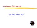 The Google File System CSE 490h, Autumn 2008. Today … z Disks z File systems z GFS.