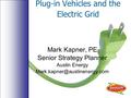 Plug-in Vehicles and the Electric Grid Mark Kapner, PE Senior Strategy Planner Austin Energy