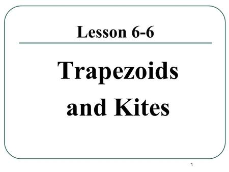 1 Lesson 6-6 Trapezoids and Kites. 2 Trapezoid A quadrilateral with exactly one pair of parallel sides. Definition: Base Leg/ Height Isosceles trapezoid.