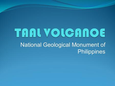 National Geological Monument of Philippines. TAAL VOLCANO Taal Volcano is a complex volcano located on the island of Luzon in the Philippines. Historical.