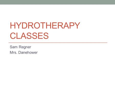 HYDROTHERAPY CLASSES Sam Regner Mrs. Danehower. Have you ever wondered how people with physical disabilities exercise? Or ever how hard it is for them.