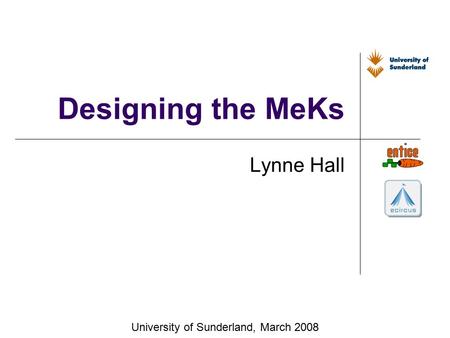 Designing the MeKs Lynne Hall University of Sunderland, March 2008.