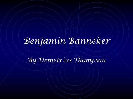 Benjamin Banneker By Demetrius Thompson All About Benjamin Benjamin Banneker, the son of Robert and Mary Bannaky was born in 1731. His grandfather was.