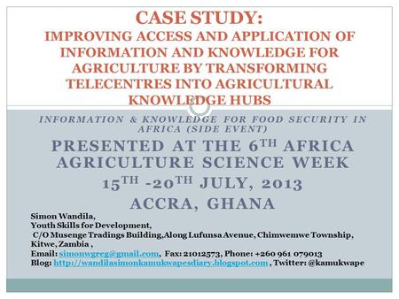 INFORMATION & KNOWLEDGE FOR FOOD SECURITY IN AFRICA (SIDE EVENT) PRESENTED AT THE 6 TH AFRICA AGRICULTURE SCIENCE WEEK 15 TH -20 TH JULY, 2013 ACCRA, GHANA.