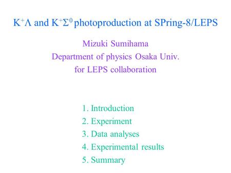 K +  and K +  0 photoproduction at SPring-8/LEPS Mizuki Sumihama Department of physics Osaka Univ. for LEPS collaboration 1. Introduction 2. Experiment.