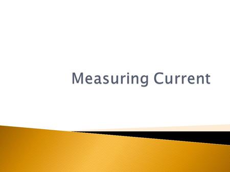  Measuring current may be accomplished by using a meter called an Ammeter  This meter is placed in the path of the electron flow, and reads the flow.