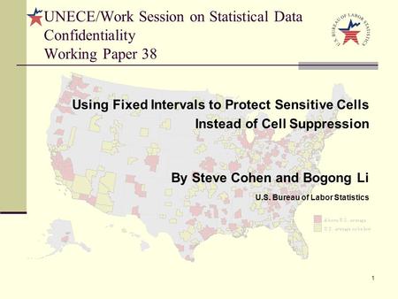 1 Using Fixed Intervals to Protect Sensitive Cells Instead of Cell Suppression By Steve Cohen and Bogong Li U.S. Bureau of Labor Statistics UNECE/Work.