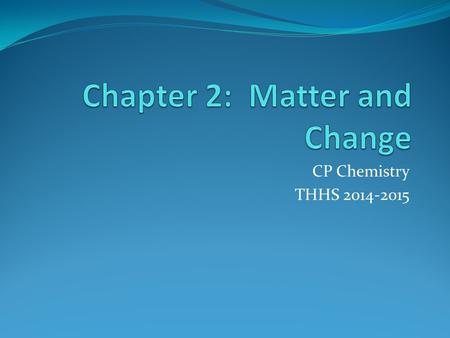 CP Chemistry THHS 2014-2015. Section 2.1 Matter Objectives Identify the characteristics of matter and substances Differentiate among the three states.