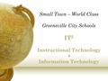 Small Town – World Class Greeneville City Schools IT 2 Instructional Technology + Information Technology.