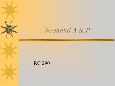 Neonatal A & P RC 290. Neonate Compared to Adult  More compliant and flexible thorax  Large tongue  Large U-shaped epiglottis  Narrowest part of upper.